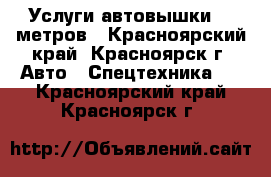 Услуги автовышки 18 метров - Красноярский край, Красноярск г. Авто » Спецтехника   . Красноярский край,Красноярск г.